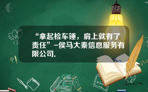 “拿起检车锤，肩上就有了责任”-侯马大秦信息服务有限公司.