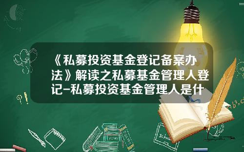 《私募投资基金登记备案办法》解读之私募基金管理人登记-私募投资基金管理人是什么