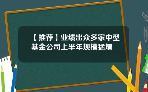 【推荐】业绩出众多家中型基金公司上半年规模猛增