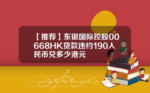 【推荐】东银国际控股00668HK贷款违约190人民币兑多少港元