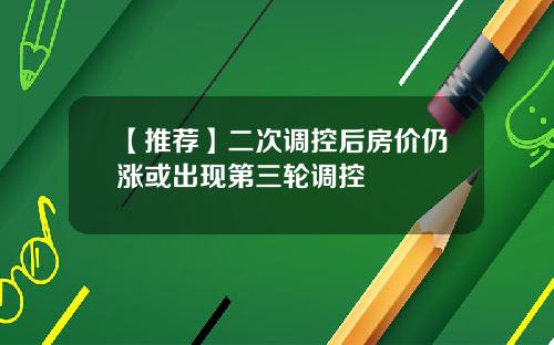 【推荐】二次调控后房价仍涨或出现第三轮调控