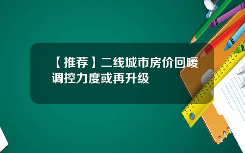【推荐】二线城市房价回暖调控力度或再升级
