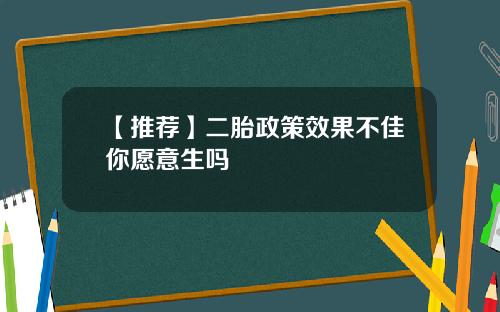 【推荐】二胎政策效果不佳你愿意生吗
