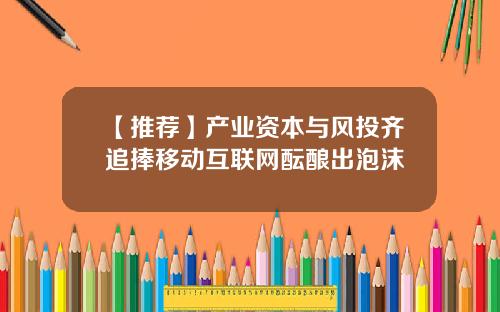 【推荐】产业资本与风投齐追捧移动互联网酝酿出泡沫