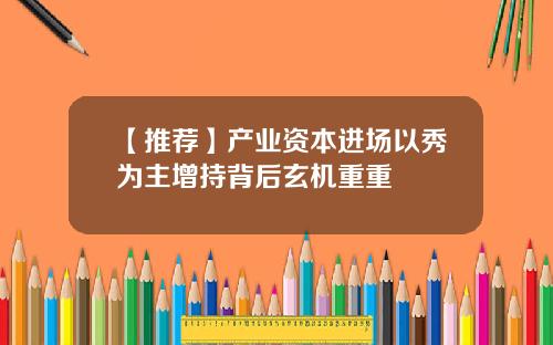 【推荐】产业资本进场以秀为主增持背后玄机重重