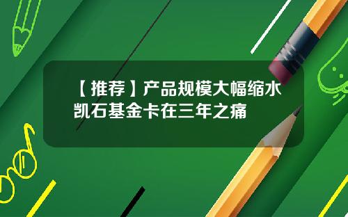 【推荐】产品规模大幅缩水凯石基金卡在三年之痛
