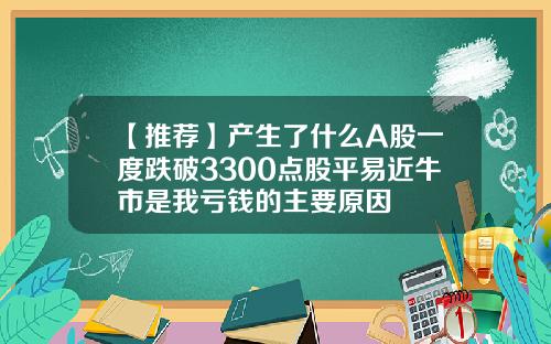 【推荐】产生了什么A股一度跌破3300点股平易近牛市是我亏钱的主要原因