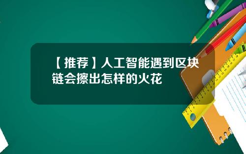 【推荐】人工智能遇到区块链会擦出怎样的火花