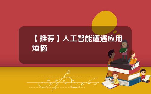【推荐】人工智能遭遇应用烦恼