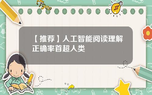 【推荐】人工智能阅读理解正确率首超人类