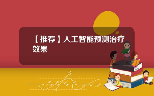 【推荐】人工智能预测治疗效果