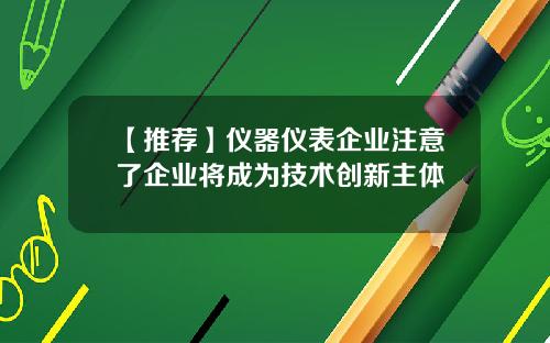 【推荐】仪器仪表企业注意了企业将成为技术创新主体