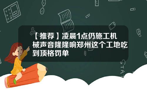 【推荐】凌晨1点仍施工机械声音隆隆响郑州这个工地吃到顶格罚单