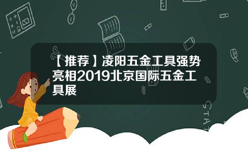 【推荐】凌阳五金工具强势亮相2019北京国际五金工具展