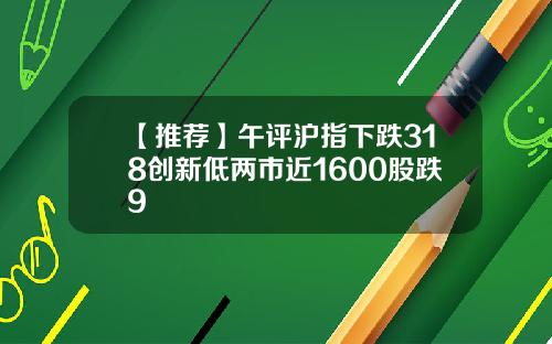 【推荐】午评沪指下跌318创新低两市近1600股跌9