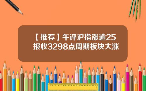 【推荐】午评沪指涨逾25报收3298点周期板块大涨