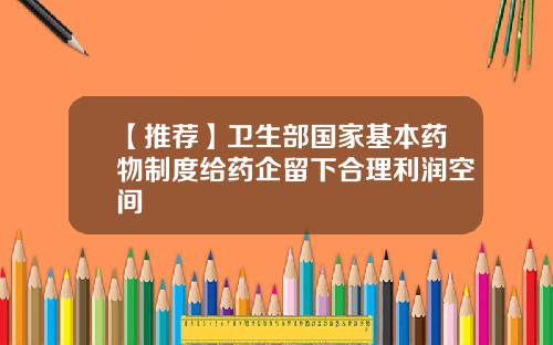 【推荐】卫生部国家基本药物制度给药企留下合理利润空间