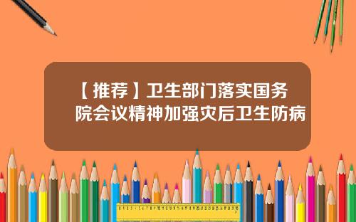 【推荐】卫生部门落实国务院会议精神加强灾后卫生防病