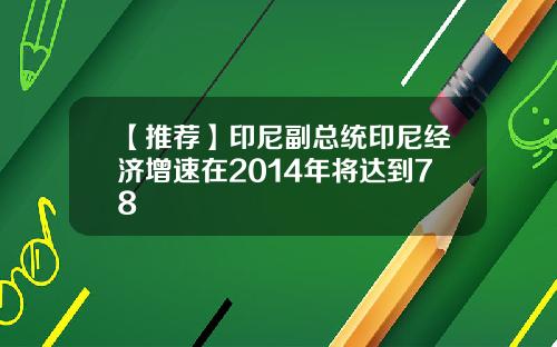 【推荐】印尼副总统印尼经济增速在2014年将达到78
