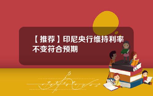 【推荐】印尼央行维持利率不变符合预期