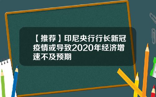 【推荐】印尼央行行长新冠疫情或导致2020年经济增速不及预期