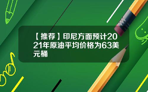 【推荐】印尼方面预计2021年原油平均价格为63美元桶