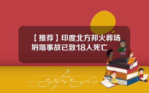 【推荐】印度北方邦火葬场坍塌事故已致18人死亡