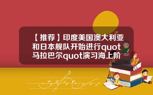 【推荐】印度美国澳大利亚和日本舰队开始进行quot马拉巴尔quot演习海上阶段