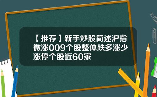 【推荐】新手炒股简述沪指微涨009个股整体跌多涨少涨停个股近60家