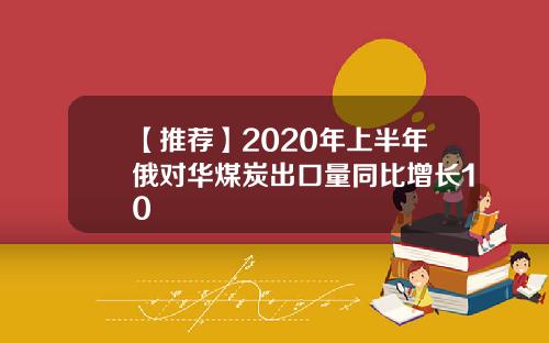 【推荐】2020年上半年俄对华煤炭出口量同比增长10