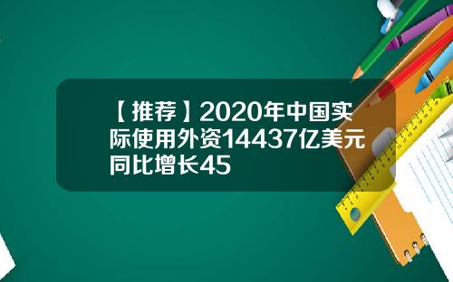【推荐】2020年中国实际使用外资14437亿美元同比增长45