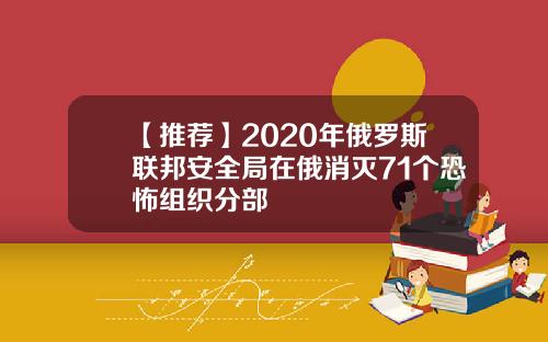 【推荐】2020年俄罗斯联邦安全局在俄消灭71个恐怖组织分部