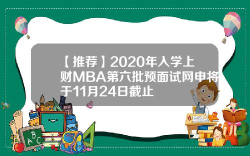【推荐】2020年入学上财MBA第六批预面试网申将于11月24日截止