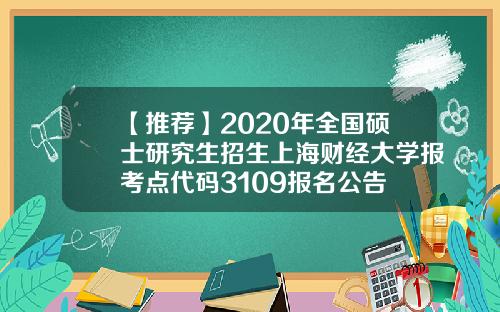 【推荐】2020年全国硕士研究生招生上海财经大学报考点代码3109报名公告