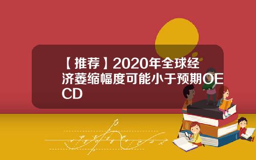 【推荐】2020年全球经济萎缩幅度可能小于预期OECD