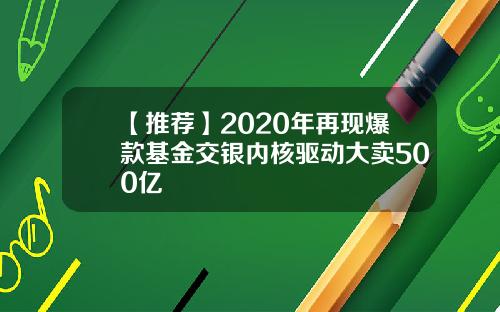 【推荐】2020年再现爆款基金交银内核驱动大卖500亿