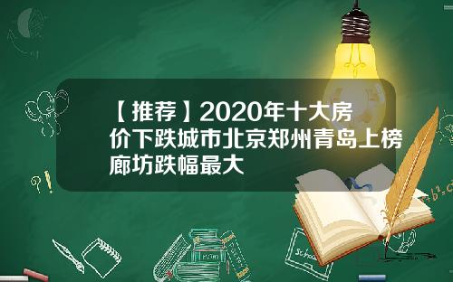 【推荐】2020年十大房价下跌城市北京郑州青岛上榜廊坊跌幅最大