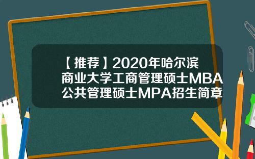 【推荐】2020年哈尔滨商业大学工商管理硕士MBA公共管理硕士MPA招生简章