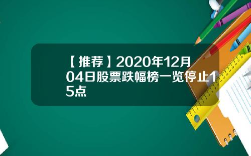 【推荐】2020年12月04日股票跌幅榜一览停止15点