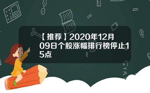 【推荐】2020年12月09日个股涨幅排行榜停止15点
