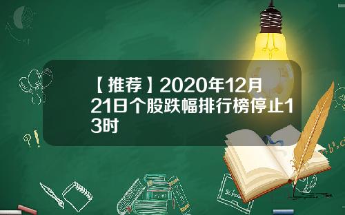 【推荐】2020年12月21日个股跌幅排行榜停止13时