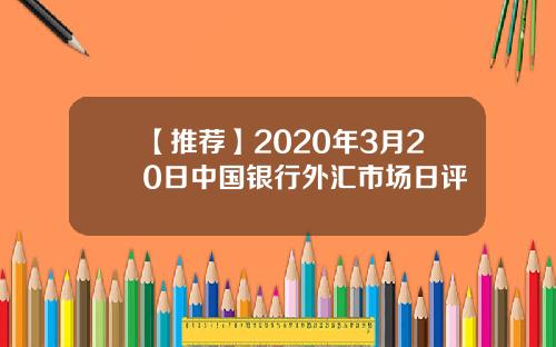 【推荐】2020年3月20日中国银行外汇市场日评