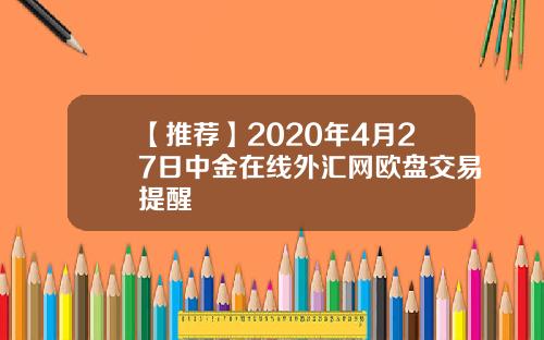 【推荐】2020年4月27日中金在线外汇网欧盘交易提醒