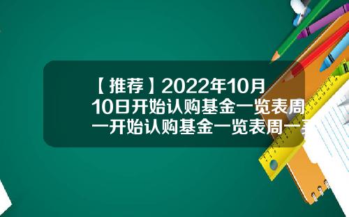 【推荐】2022年10月10日开始认购基金一览表周一开始认购基金一览表周一买的基金