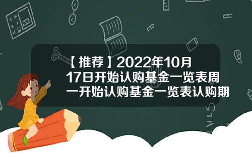 【推荐】2022年10月17日开始认购基金一览表周一开始认购基金一览表认购期买基金
