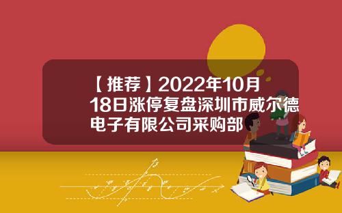 【推荐】2022年10月18日涨停复盘深圳市威尔德电子有限公司采购部