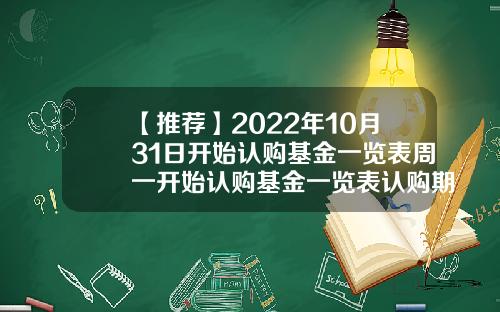 【推荐】2022年10月31日开始认购基金一览表周一开始认购基金一览表认购期买基金