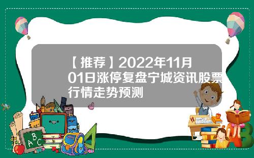 【推荐】2022年11月01日涨停复盘宁城资讯股票行情走势预测