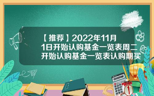 【推荐】2022年11月1日开始认购基金一览表周二开始认购基金一览表认购期买基金
