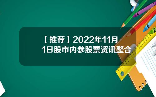 【推荐】2022年11月1日股市内参股票资讯整合